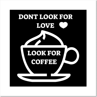 dont look for love look for coffee Posters and Art